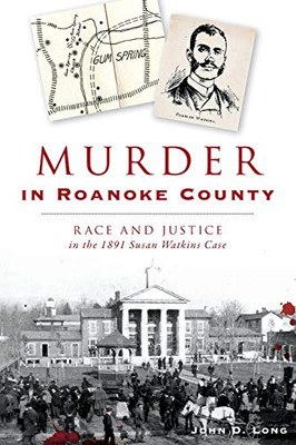 Murder in Roanoke County: Race and Justice in the 1891 Susan Watkins Case (True Crime)