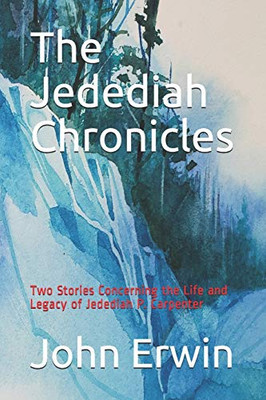 The Jedediah Chronicles: Two Stories Concerning the Life and Legacy of Jedediah P. Carpenter