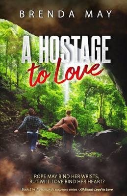 A Hostage to Love: Rope may bind her wrists, but will love bind her heart? (All Roads Lead to Love)