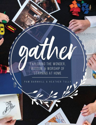 Gather: Exploring the Wonder, Wisdom, and Worship of Learning at Home