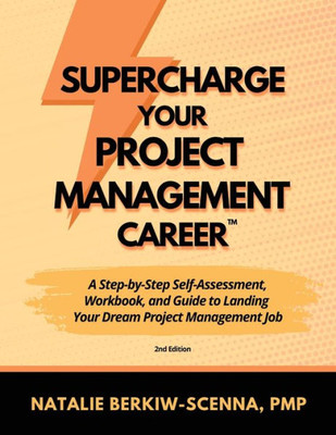 Supercharge Your Project Management Career: A Step-by-Step Self-Assessment, Workbook, and Guide to Landing Your Dream Project Management Job