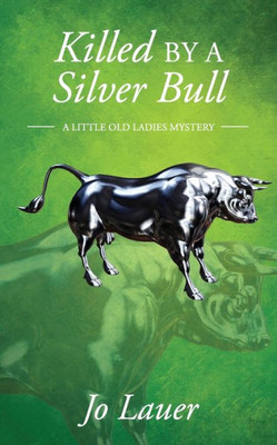 Killed by a Silver Bull: A Little Old Ladies Mystery (A Little Old Ladies Mystery Series)