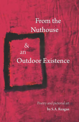 From The Nuthouse and an Outdoor Existence: Poetry and Pictorial Art