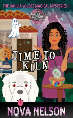 Time To Kiln: An Eastwind Witches Paranormal Cozy Mystery (The Dahlia Wildes Magical Mysteries)