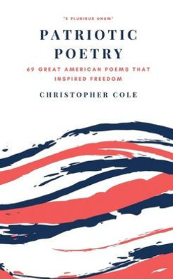 Patriotic Poetry: 69 Great American Poems That Inspired Freedom (1) (American Poetry)