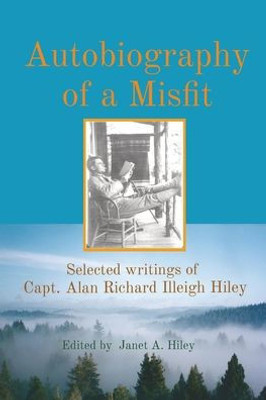 Autobiography of a Misfit: Selected writings of Capt. Alan Richard Illeigh Hiley
