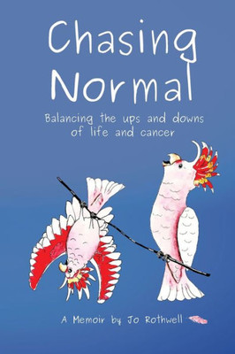 Chasing Normal: Balancing the ups and downs of life and cancer A memoir