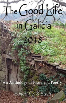 The Good Life in Galicia 2018: An Anthology of Prose and Poetry