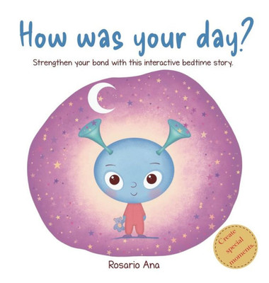 How was your day?: Strengthen your bond, get to know each other better, learn to manage your emotions and relax with this interactive bedtime story.
