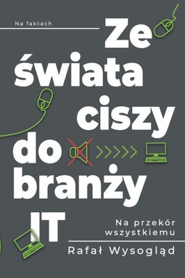 Ze swiata ciszy do branzy IT (Polish Edition)