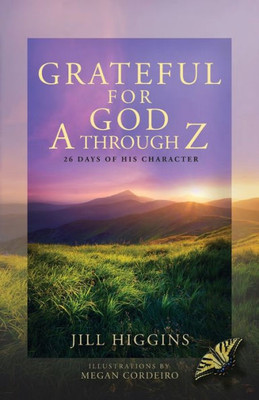 Grateful for God A through Z: 26 Days of His Character