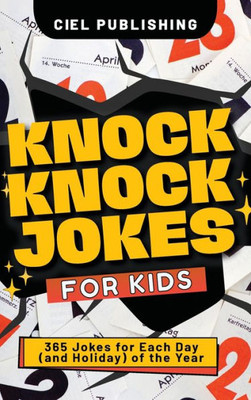 Knock Knock Jokes for Kids: 365 Jokes for Each Day (and Holiday) of the Year. A Holiday Joke Book with Side Splitting One Liners for Kids 4-6, 7-9