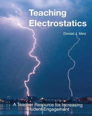 Teaching Electrostatics: A Teacher's Resource for Increasing Student Engagement (Teaching Electricity)