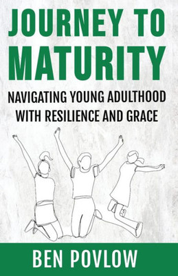 Journey to Maturity: Navigating Young Adulthood with Resilience and Grace (Young Adult Self-Help Series)