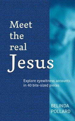 Meet the Real Jesus: Explore Eyewitness Accounts in 40 Bite-Sized Pieces