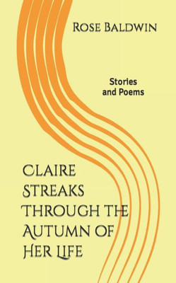 Claire Streaks Through the Autumn of Her Life: Stories and Poems (Claire Stories)
