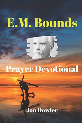 E. M. Bounds Prayer Devotional: By the Works of E. M. Bounds