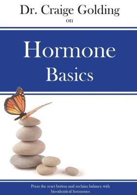 Dr Craige Golding on Hormone Basics: Press the reset button and reclaim balance with bio-identical hormones