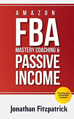 Amazon FBA Mastery Coaching & Passive Income: The Holy Grail of Financial Freedom