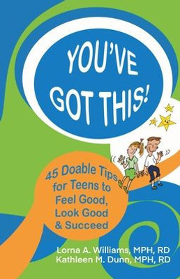 You've Got This!: 45 Doable Tips for Teens to Feel Good, Look Good & Succeed