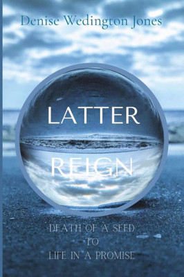 Latter Reign: Death Of A Seed To Life In A Promise