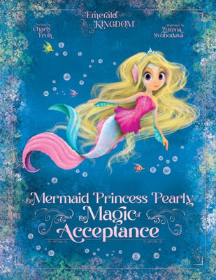 The Mermaid Princess Pearly: The Magic of Acceptance (Emerald Kingdom)