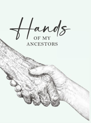 Hands of My Ancestors: A Gift to Span Generations and Immortalize Your Family in a Modern-Day Memory Keepsake Book and Family-Tree, Keeping Your ... Family Member and/or Ancestors (HARDCOVER)