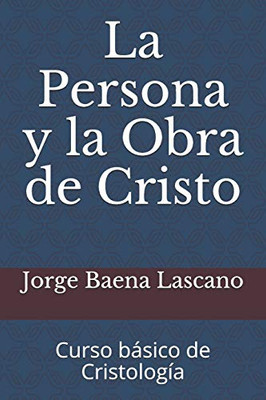 La Persona y la Obra de Cristo: Curso basico de Cristología (Spanish Edition)