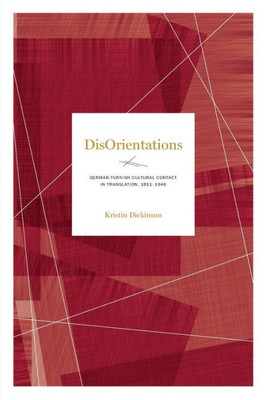 DisOrientations: German-Turkish Cultural Contact in Translation, 18111946 (Max Kade Research Institute: Germans Beyond Europe)