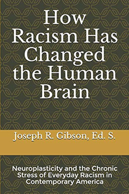 How Racism Has Changed the Human Brain: Neuroplasticity and the Chronic Stress of Everyday Racism in Contemporary America