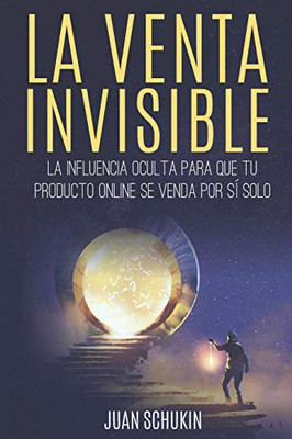 La Venta Invisible: La Influencia Oculta para que tu Producto Online se Venda por sí Solo (Spanish Edition)