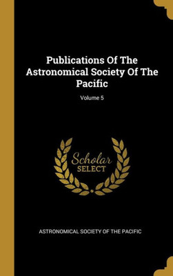 Publications Of The Astronomical Society Of The Pacific; Volume 5