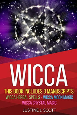 Wicca: This Book Includes 3 Manuscripts: Wicca Herbal Spells, Wicca Moon Magic, Wicca Crystal Magic