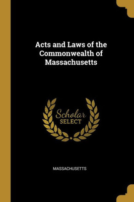 Acts and Laws of the Commonwealth of Massachusetts