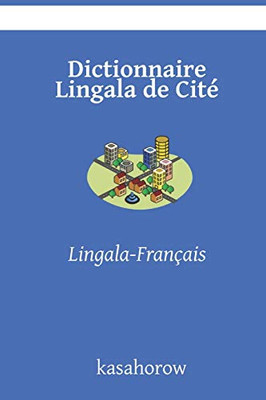 Dictionnaire Lingala de Cité: Lingala-FranÃ§ais (Lingala kasahorow) (French Edition)