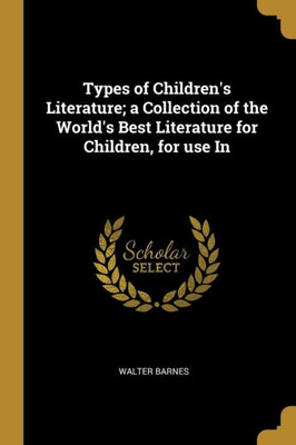 Types of Children's Literature; a Collection of the World's Best Literature for Children, for use In