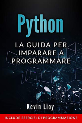 Python: La guida per imparare a programmare. Include esercizi di programmazione. (Programmazione per Principianti) (Italian Edition)