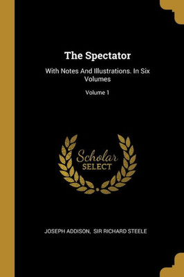The Spectator: With Notes And Illustrations. In Six Volumes; Volume 1