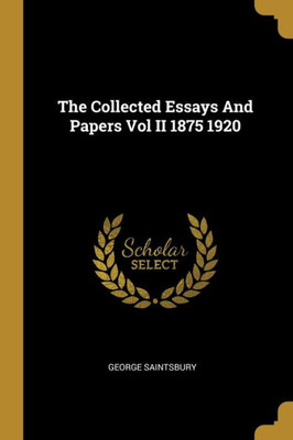 The Collected Essays And Papers Vol II 1875 1920