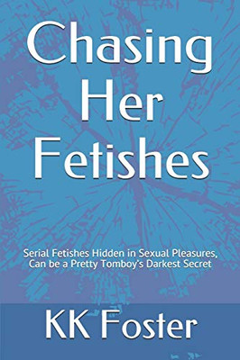 Chasing Her Fetishes: Serial Fetishes Hidden in Pleasures, Can be a Pretty Tomboy's Dark Secret