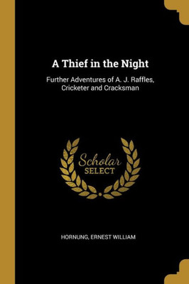 A Thief in the Night: Further Adventures of A. J. Raffles, Cricketer and Cracksman