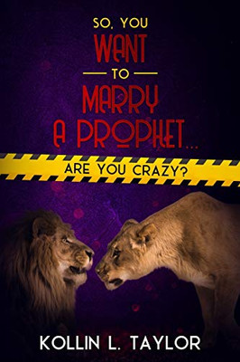 So, You Want to Marry a Prophet¦ ARE YOU CRAZY?