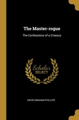 The Master-rogue: The Confessions of a Croesus