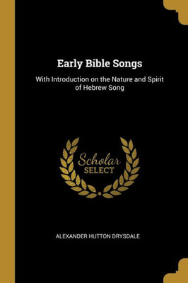 Early Bible Songs: With Introduction on the Nature and Spirit of Hebrew Song