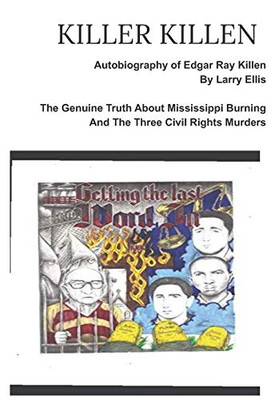 KILLER KILLEN And The Genuine Truth About Mississippi Burning and the Three Civil Rights Murders: The Autobiography of Edgar Ray Killen Written by Larry Ellis