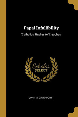 Papal Infallibility: 'Catholics' Replies to 'Cleophas'