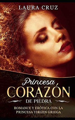 Princesa Corazón de Piedra: Romance y Erótica con la Princesa Virgen Griega (Novela Romantica, Erótica y de Fantasía) (Spanish Edition)