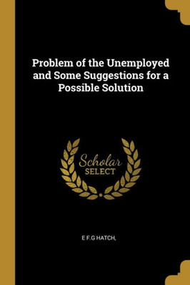 Problem of the Unemployed and Some Suggestions for a Possible Solution