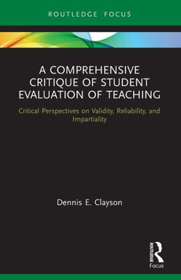 A Comprehensive Critique of Student Evaluation of Teaching: Critical Perspectives on Validity, Reliability, and Impartiality (Routledge Research in Higher Education)