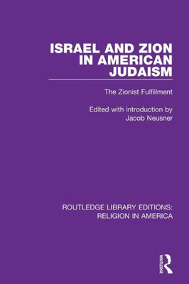 Israel and Zion in American Judaism: The Zionist Fulfillment (Routledge Library Editions: Religion in America)